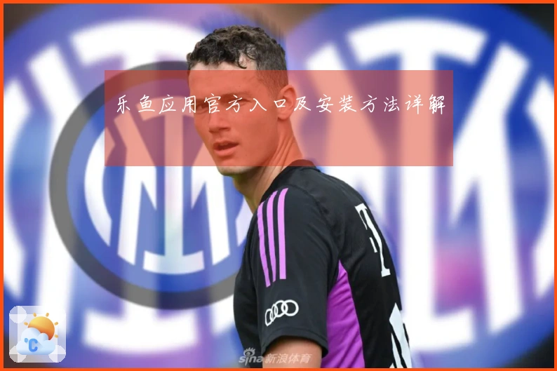 乐鱼应用官方入口及安装方法详解